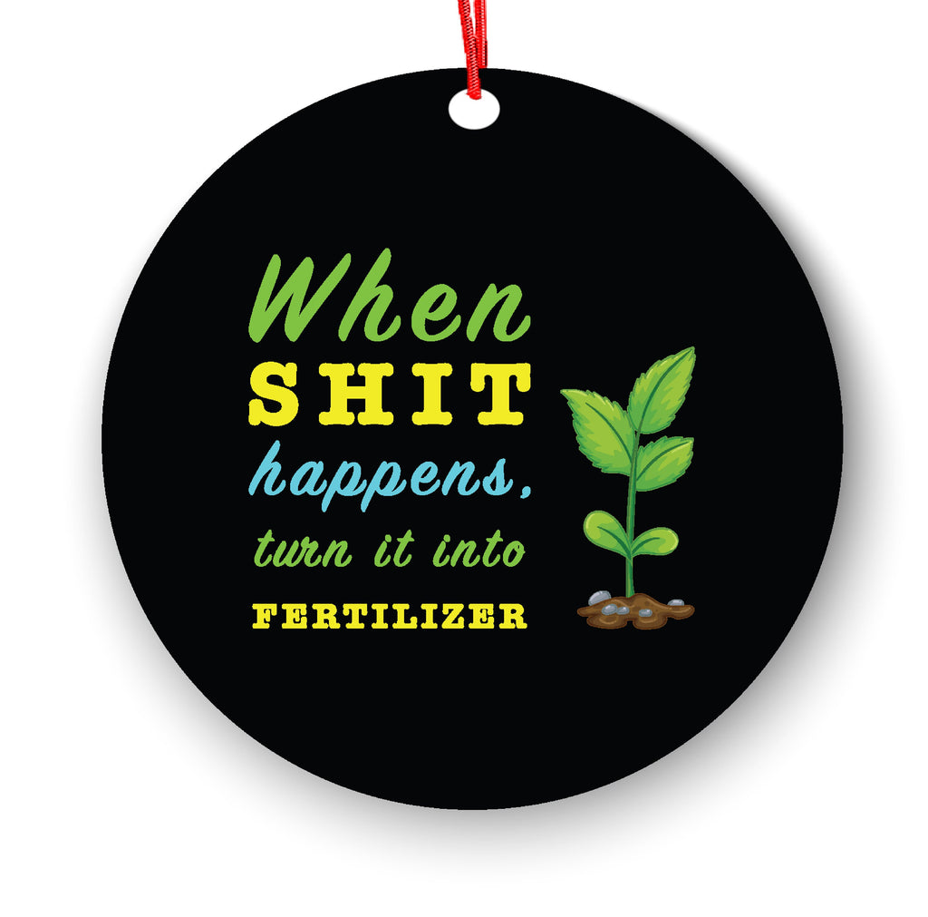 When Shit Happens Turn It Into Fertilizer Funny Christmas Ornament - Funny Christmas Ornaments - Unique Ornaments - Free Gift Box