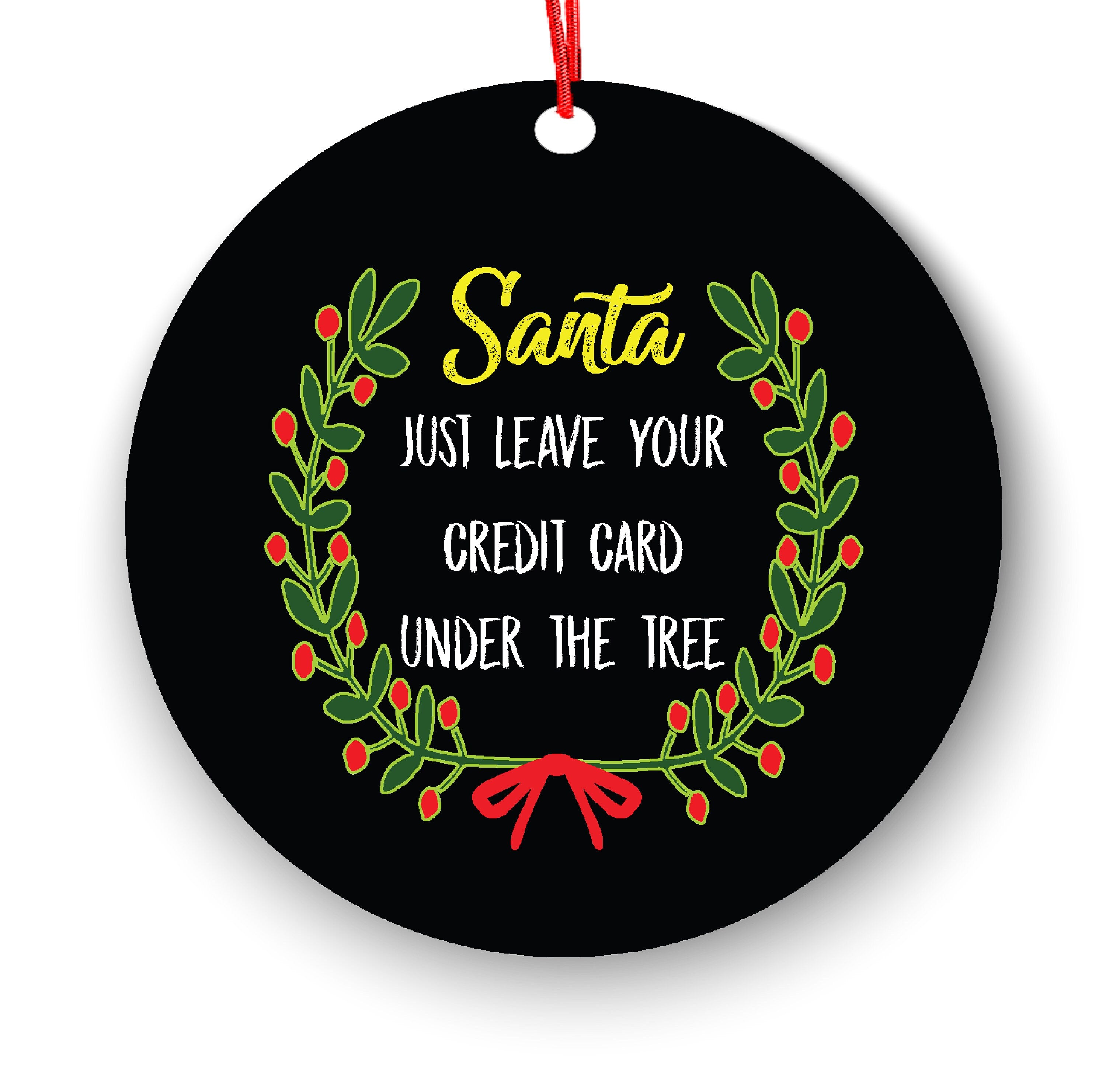 Santa Just Leave Your Credit Card Under The Tree Funny Christmas Ornament - Funny Christmas Ornaments - Unique Ornaments -Free Gift Box