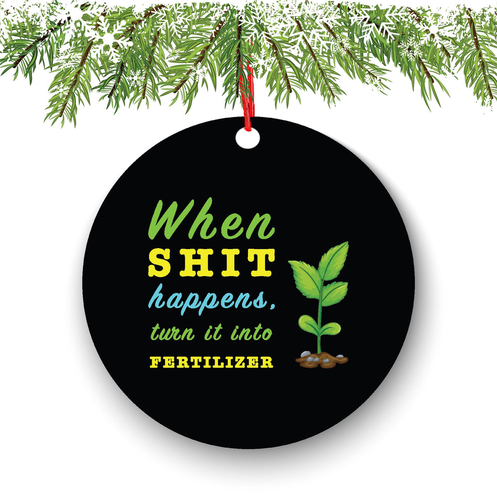 When Shit Happens Turn It Into Fertilizer Funny Christmas Ornament - Funny Christmas Ornaments - Unique Ornaments - Free Gift Box
