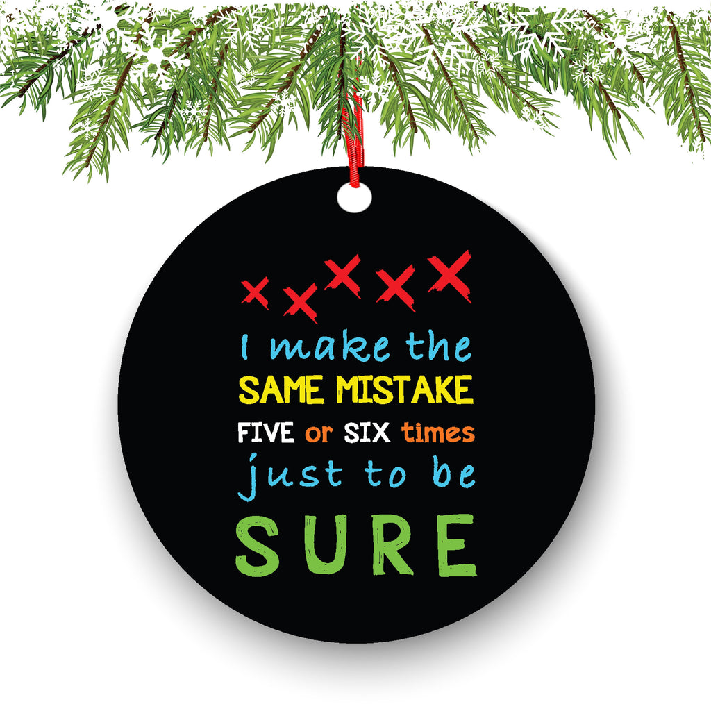 I Make The Same Mistake Five Or Six Times Just To Be Sure Christmas Ornament - Funny Christmas Ornaments - Unique Ornaments - Free Gift Box
