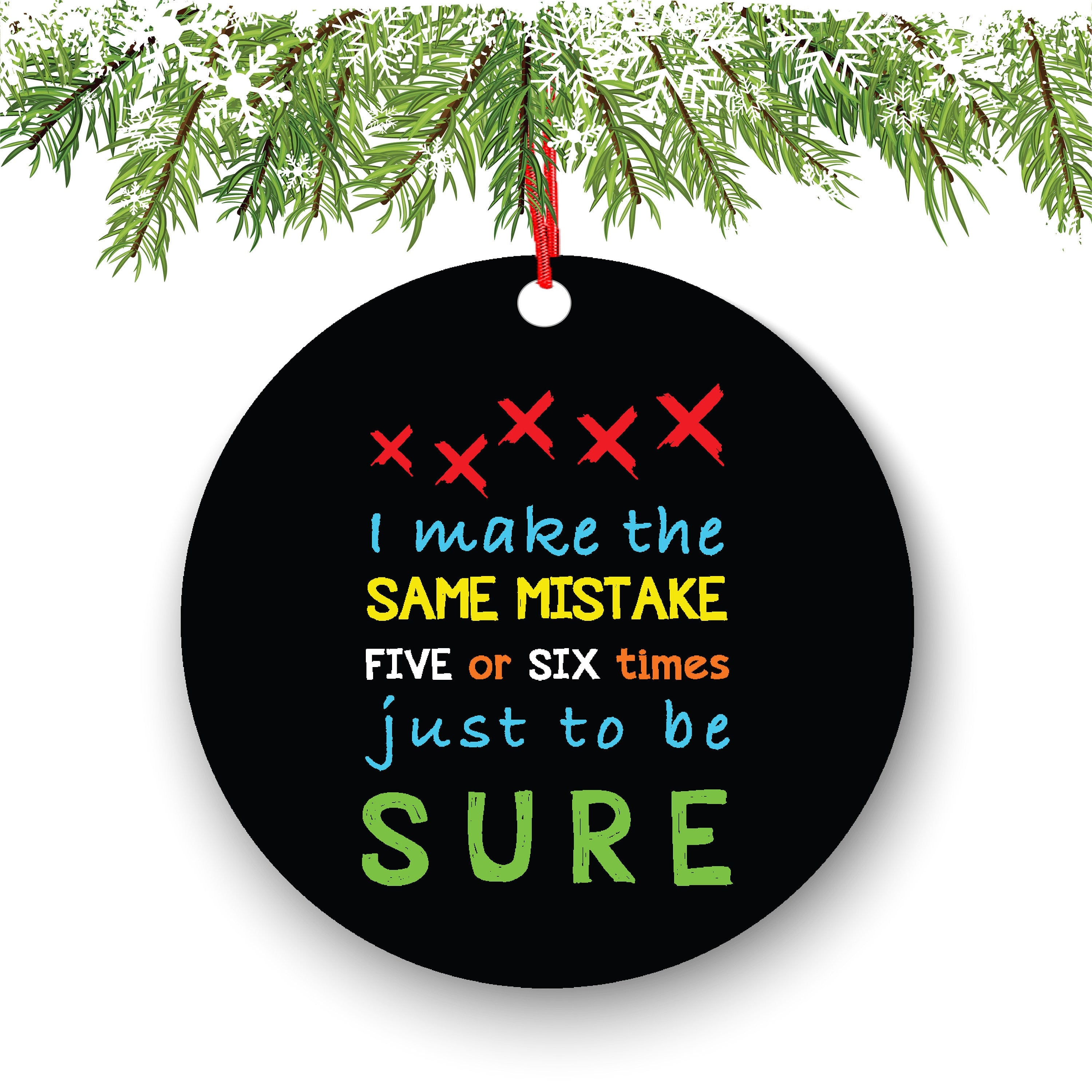 I Make The Same Mistake Five Or Six Times Just To Be Sure Christmas Ornament - Funny Christmas Ornaments - Unique Ornaments - Free Gift Box