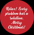 Relax. Every Problem Has a Solution. Merry Christmas Ornament
